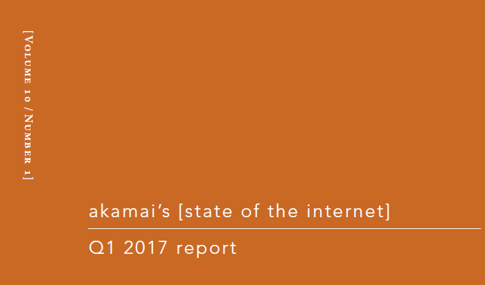 Akamai’s State Of The Internet Q1 2017 Report